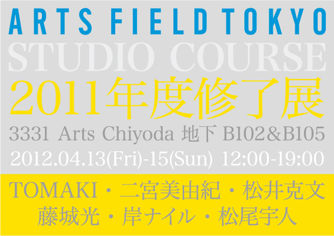 ARTS FIELD TOKYO STUDIO COURSE　2011年度修了展