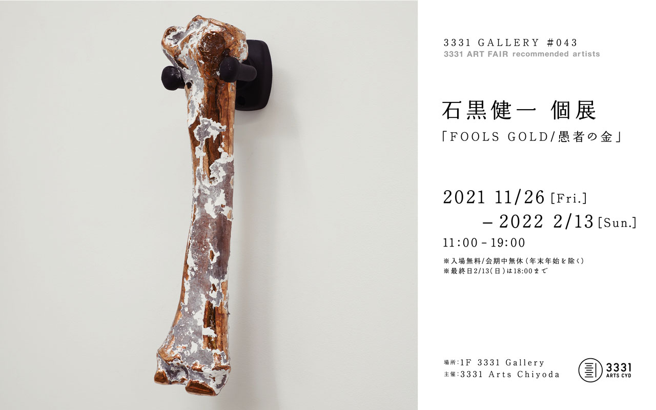 3331 GALLERY #043 3331 ART FAIR recommended artists × AIR 3331  Kenichi Ishiguro Solo Exhibition「FOOLS GOLD」 