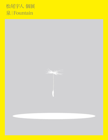 松尾宇人 個展 　[ 泉｜Fountain ]